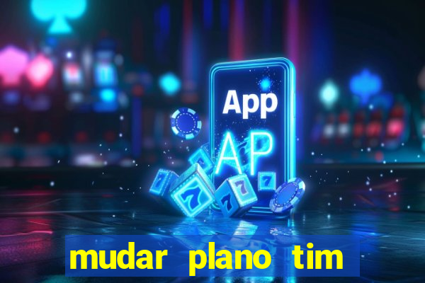 mudar plano tim beta mensal para semanal